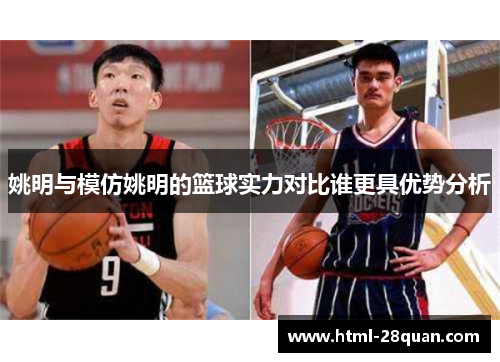 姚明与模仿姚明的篮球实力对比谁更具优势分析 姚明与模仿姚明的篮球实力对比谁更具优势分析