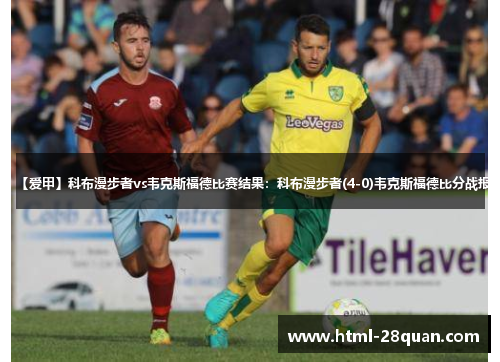 【爱甲】科布漫步者vs韦克斯福德比赛结果:科布漫步者(4-0)韦克斯福德比分战报 【爱甲】科布漫步者vs韦克斯福德比赛结果:科布漫步者(4-0)韦克斯福德比分战报