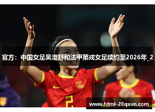 官方：中国女足吴澄舒和法甲第戎女足续约至2026年_2