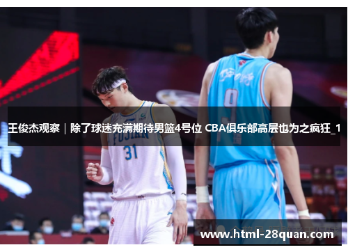 王俊杰观察|除了球迷充满期待男篮4号位 CBA俱乐部高层也为之疯狂_1 王俊杰观察|除了球迷充满期待男篮4号位 CBA俱乐部高层也为之疯狂_1