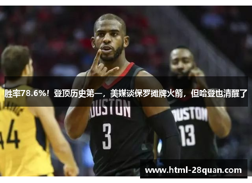 胜率78.6%！登顶历史第一，美媒谈保罗摊牌火箭，但哈登也清醒了