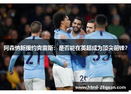 阿森纳新援约克雷斯:是否能在英超成为顶尖前锋? 阿森纳新援约克雷斯:是否能在英超成为顶尖前锋?